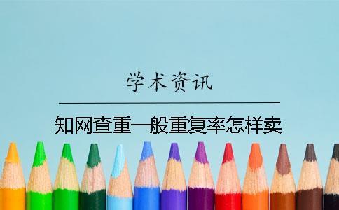 知網(wǎng)查重一般重復(fù)率怎樣賣