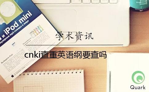 cnki查重英語綱要查嗎