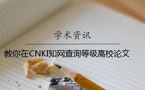 教你在CNKI知網(wǎng)查詢等級(jí)高校論文