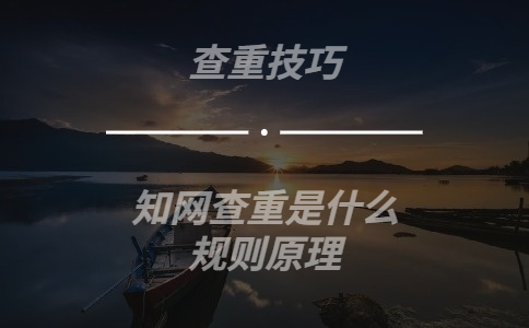 知網(wǎng)查重是什么規(guī)則原理