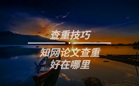 知網(wǎng)論文查重好在哪里