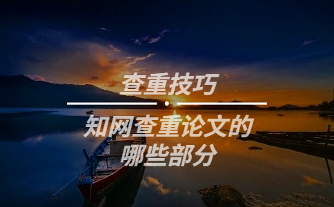 知網(wǎng)查重論文的哪些部分