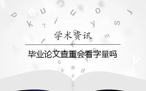 畢業(yè)論文查重會看字量嗎？