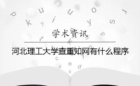 河北理工大學(xué)查重知網(wǎng)有什么程序