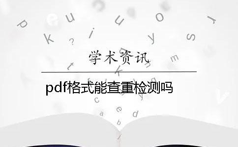 pdf格式能查重檢測嗎？