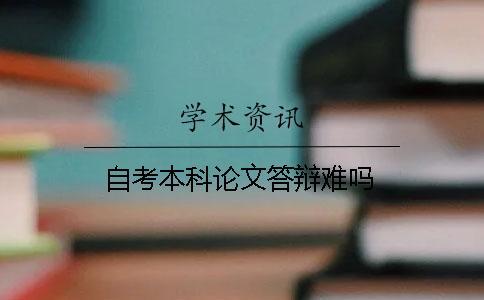 自考本科論文答辯難嗎