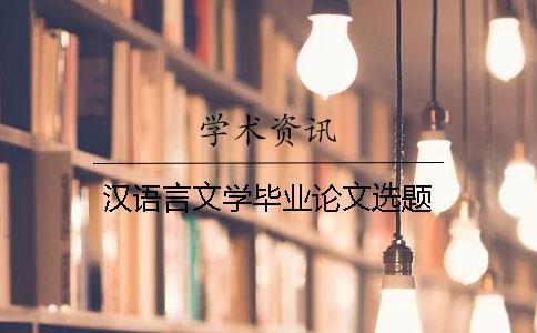 漢語言文學畢業(yè)論文選題