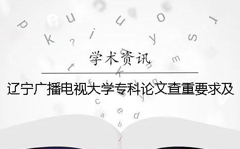 遼寧廣播電視大學(xué)?？普撐牟橹匾蠹爸貜?fù)率 廣播電視大學(xué)?？埔獙懻撐膯? /></p><p>遼寧廣播電視大學(xué)專業(yè)論文檢索重重復(fù)率</p><p>遼寧廣播電視大學(xué)專業(yè)論文檢索重重復(fù)率詳細(xì)要求，請(qǐng)參閱網(wǎng)絡(luò)檢索。不要竊取別人的學(xué)術(shù)成果。1.論文檢索范圍小的論文作者2.驗(yàn)證系統(tǒng)選擇中國(guó)的知識(shí)網(wǎng)論文進(jìn)行檢查。3.論文的檢索步驟進(jìn)入PAperpass首頁(yè)。1、選擇較重的檢查系統(tǒng)，2、上傳論文。從</p><p>字的意思理解也不難，但是需要注意的地方還是請(qǐng)向大家強(qiáng)調(diào)。4.在論文審查中，各培訓(xùn)機(jī)構(gòu)以學(xué)院為單位，在5月2日至8日之間對(duì)本學(xué)院進(jìn)行答辯申請(qǐng)，并提交大學(xué)院學(xué)位論文的電子版（命名為“學(xué)號(hào)-姓名-學(xué)院”的詞匯或pdf文件）。</p><p>所學(xué)校學(xué)位辦公室會(huì)盡快把檢查結(jié)果送回學(xué)院。5.論文檢查標(biāo)準(zhǔn)的質(zhì)量要求：檢查中，重疊比例不超過30%是合格標(biāo)準(zhǔn)。如果不提交不合格的畢業(yè)論文，直接取消下一階段的作文資格和答辯資格。</p><p>.論文驗(yàn)證的結(jié)果是，第一篇論文的驗(yàn)證結(jié)果不合格的畢業(yè)設(shè)計(jì)（論文）的答辯成績(jī)不能說是優(yōu)秀的。我建議讀初中班主任的班級(jí)管理論文。討論4個(gè)班級(jí)管理目標(biāo)激勵(lì)政策。“展示”是教育教育中的作用大學(xué)的班級(jí)管理有問題，對(duì)策被擴(kuò)展。報(bào)告真?zhèn)螌?shí)際上，中國(guó)的網(wǎng)絡(luò)檢索報(bào)告書的真?zhèn)慰梢则?yàn)證，但是之前的小編是“知網(wǎng)檢查后，論文的修改還有空間嗎？”因?yàn)樵谧鰢?guó)家的說明，所以學(xué)生們拿到論文的檢查報(bào)告書后，驗(yàn)證檢查報(bào)告書的真?zhèn)危M(jìn)行調(diào)查。</p><p>知道中國(guó)網(wǎng)絡(luò)調(diào)查的重報(bào)告書的真?zhèn)螒?yīng)該用怎樣的途徑測(cè)量。1、本站發(fā)行的檢查報(bào)告書可以進(jìn)行防偽驗(yàn)證。Tmlc的驗(yàn)證結(jié)果是TMLC，本科pmlc的驗(yàn)證結(jié)果是PMLC，其他系統(tǒng)的驗(yàn)證結(jié)果都是AMLC/SMLC。</p><p>2、防偽驗(yàn)證地址：//（驗(yàn)證時(shí)，報(bào)告編碼前請(qǐng)不要帶NO）3、驗(yàn)證過程中顯示不能驗(yàn)證或驗(yàn)證時(shí)間和檢查時(shí)間不對(duì)應(yīng)的情況下，都可以判定為假貨。4、檢查報(bào)告書是系統(tǒng)發(fā)行的，檢查結(jié)果本店無法控制。關(guān)于檢查報(bào)告書，如果能驗(yàn)證2的防偽地址的話，任何理由都不能退款。</p><p>、我們的相應(yīng)價(jià)格對(duì)應(yīng)于相應(yīng)的檢查系統(tǒng)。如果你們學(xué)校也使用相應(yīng)的系統(tǒng)，同樣文章的檢查結(jié)果是一樣的。請(qǐng)不要比較其他檢測(cè)系統(tǒng)的結(jié)果。不同的檢測(cè)系統(tǒng)具有不同的對(duì)比度庫(kù)和檢測(cè)算法。6、如果檢查結(jié)果為0（據(jù)統(tǒng)計(jì)，結(jié)果為0的極?。?，說明你的論文在對(duì)照倉(cāng)庫(kù)，找不到剽竊內(nèi)容。</p><p>注意：檢查網(wǎng)上的論文，檢驗(yàn)真?zhèn)螘r(shí)，必須確認(rèn)檢查的種類、檢查時(shí)間、檢查結(jié)果。根據(jù)現(xiàn)在的市場(chǎng)行情，20元以下的所有知識(shí)網(wǎng)論文的檢查基本上都是假的。</p><p><h3 style=