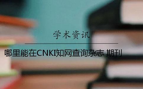 哪里能在CNKI知網(wǎng)查詢雜志 期刊論文