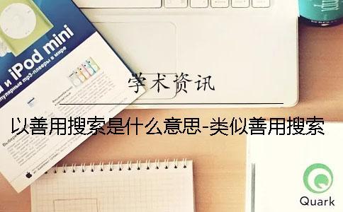 以善用搜索是什么意思-類似善用搜索 善用搜索是什么意思jk