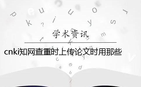 cnki知網(wǎng)查重時上傳論文時用那些樣式？