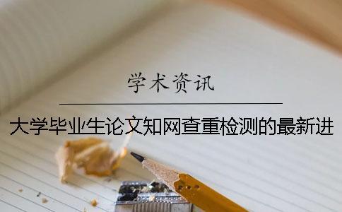 大學(xué)畢業(yè)生論文知網(wǎng)查重檢測(cè)的最新進(jìn)展