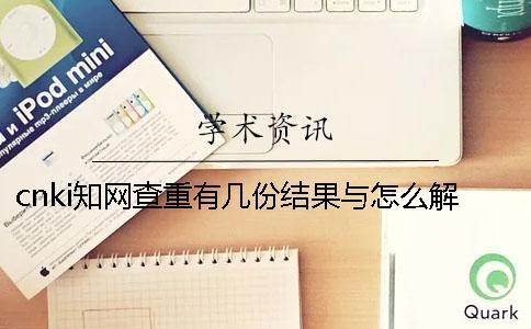 cnki知網(wǎng)查重有幾份結(jié)果與怎么解讀結(jié)果？