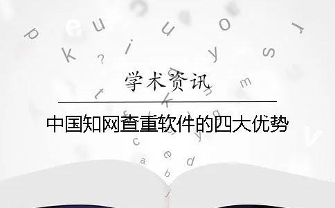 中國知網(wǎng)查重軟件的四大優(yōu)勢