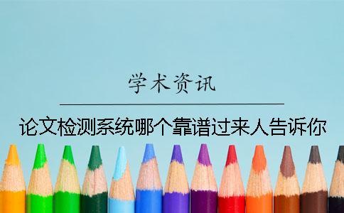 論文檢測系統(tǒng)哪個(gè)靠譜？過來人告訴你