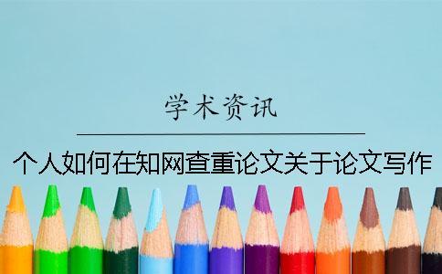 個(gè)人如何在知網(wǎng)查重論文？關(guān)于論文寫(xiě)作格式的概述和論文查重相關(guān)網(wǎng)站介紹。[經(jīng)驗(yàn)分享]