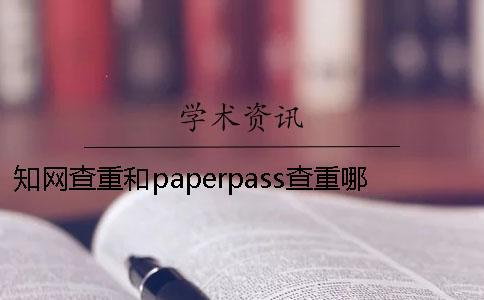 知網(wǎng)查重和paperpass查重哪個(gè)高 知網(wǎng)查重與paperpass查重