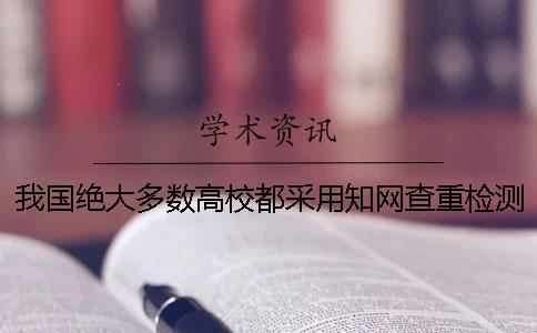 我國(guó)絕大多數(shù)高校都采用知網(wǎng)查重檢測(cè)學(xué)生論文的原因是什么？