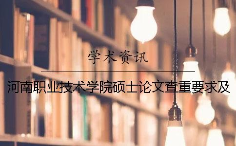 河南職業(yè)技術學院碩士論文查重要求及重復率 河南工業(yè)職業(yè)技術學院論文查重