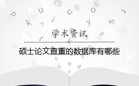 碩士論文查重的數(shù)據(jù)庫有哪些？