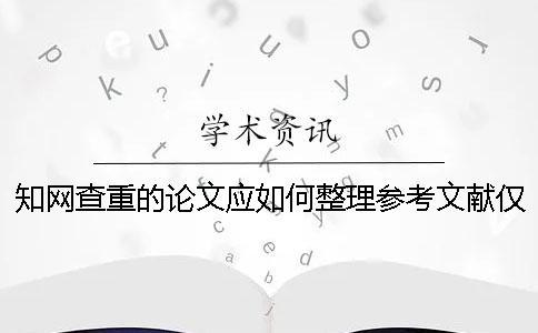 知網(wǎng)查重的論文應如何整理參考文獻？僅供參考