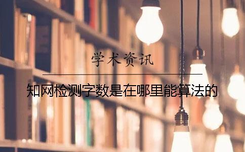 知網(wǎng)檢測字數(shù)是在哪里能算法的？