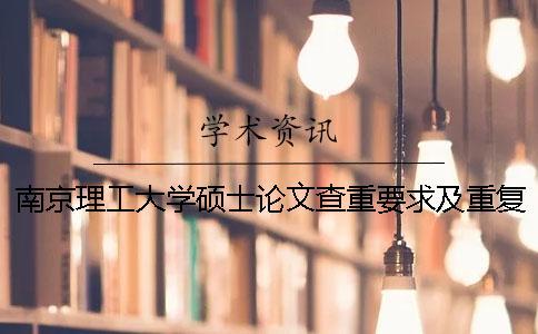 南京理工大學(xué)碩士論文查重要求及重復(fù)率 南京理工大學(xué)碩士論文字?jǐn)?shù)要求