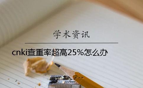 cnki查重率超高25%怎么辦