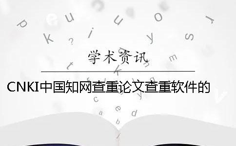 CNKI中國(guó)知網(wǎng)查重論文查重軟件的長(zhǎng)處是哪一個(gè)？？