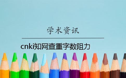 cnki知網(wǎng)查重字?jǐn)?shù)阻力