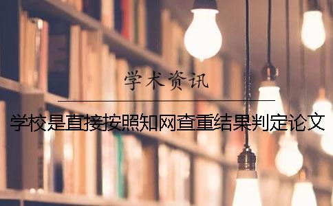 學校是直接按照知網(wǎng)查重結(jié)果判定論文是否通過查重嗎