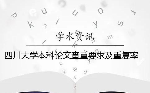 四川大學(xué)本科論文查重要求及重復(fù)率 四川大學(xué)本科論文查重規(guī)則