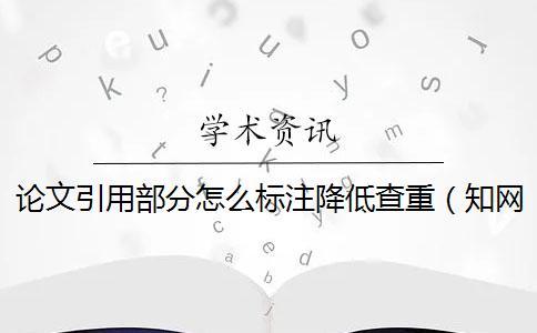 論文引用部分怎么標(biāo)注降低查重（知網(wǎng)查重引用部分算重復(fù)嗎_文章 引用了文獻(xiàn)會不會查重）