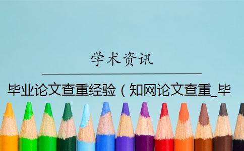 畢業(yè)論文查重經(jīng)驗(yàn)（知網(wǎng)論文查重_畢業(yè)論文查重網(wǎng)站）